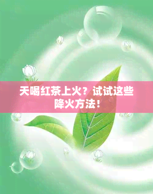 天喝红茶上火？试试这些降火方法！