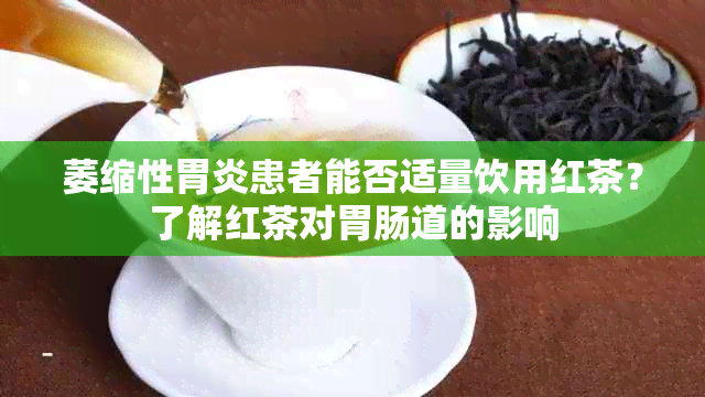 萎缩性胃炎患者能否适量饮用红茶？了解红茶对胃肠道的影响