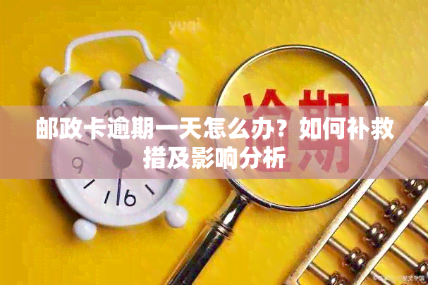 邮政卡逾期一天怎么办？如何补救措及影响分析