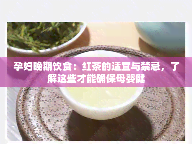 孕妇晚期饮食：红茶的适宜与禁忌，了解这些才能确保母婴健