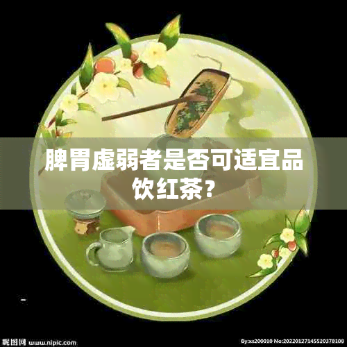 脾胃虚弱者是否可适宜品饮红茶？