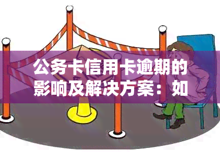 公务卡信用卡逾期的影响及解决方案：如何避免信用损失并尽快还清欠款