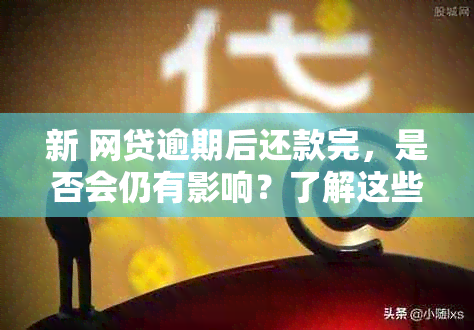 新 网贷逾期后还款完，是否会仍有影响？了解这些重要因素！