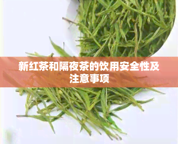 新红茶和隔夜茶的饮用安全性及注意事项