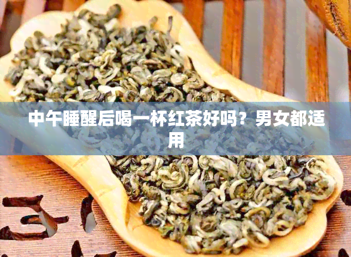 中午睡醒后喝一杯红茶好吗？男女都适用