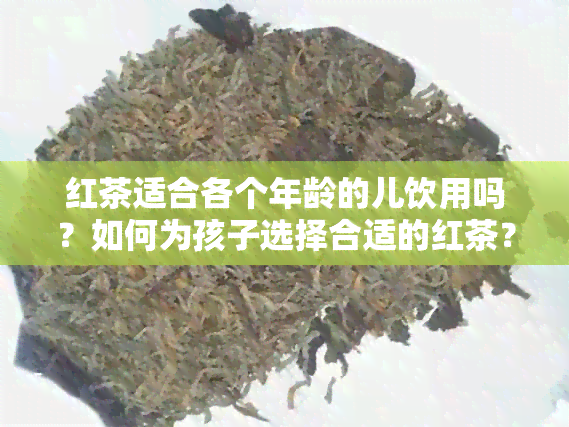 红茶适合各个年龄的儿饮用吗？如何为孩子选择合适的红茶？