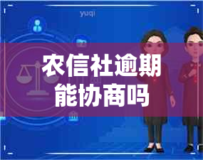 农信社逾期能协商吗