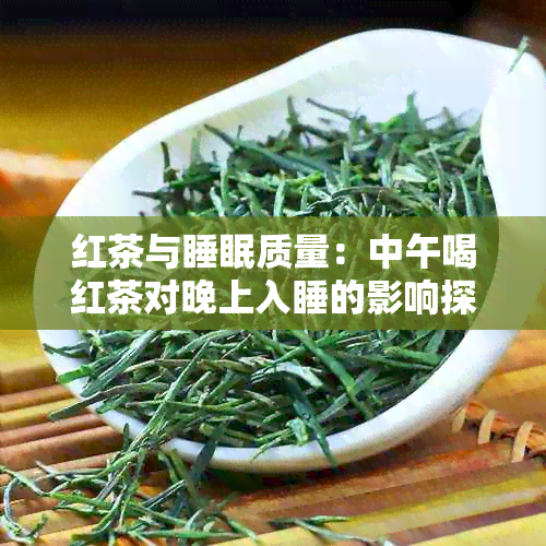 红茶与睡眠质量：中午喝红茶对晚上入睡的影响探究