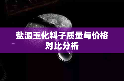 盐源玉化料子质量与价格对比分析