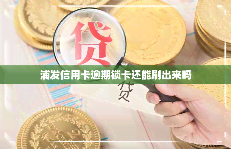 浦发信用卡逾期锁卡还能刷出来吗