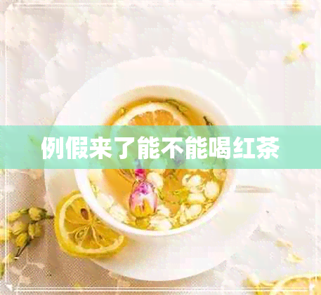 例假来了能不能喝红茶