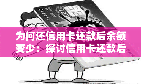 为何还信用卡还款后余额变少：探讨信用卡还款后出现余额不对的问题。