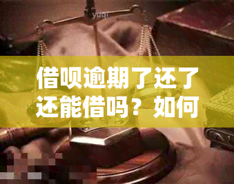 借呗逾期了还了还能借吗？如何处理？