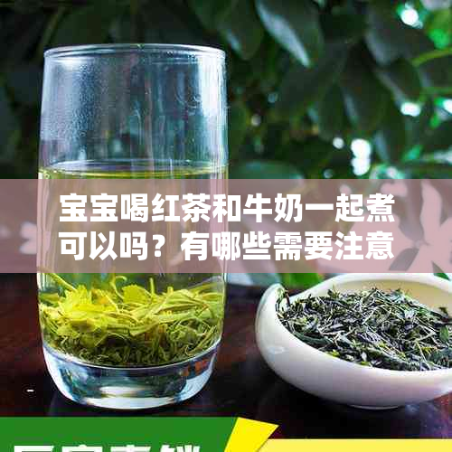 宝宝喝红茶和牛奶一起煮可以吗？有哪些需要注意的地方？