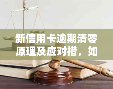 新信用卡逾期清零原理及应对措，如何避免信用卡逾期影响信用记录？