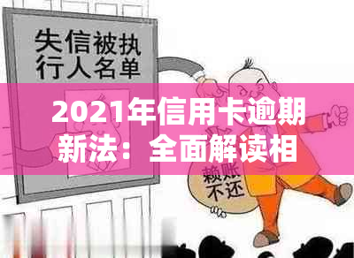 2021年信用卡逾期新法：全面解读相关法规与规定