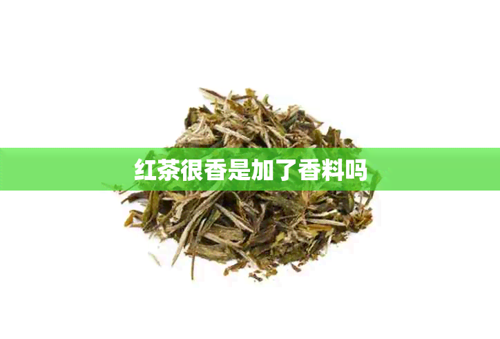 红茶很香是加了香料吗