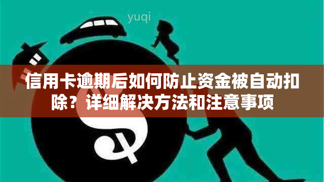 信用卡逾期后如何防止资金被自动扣除？详细解决方法和注意事项