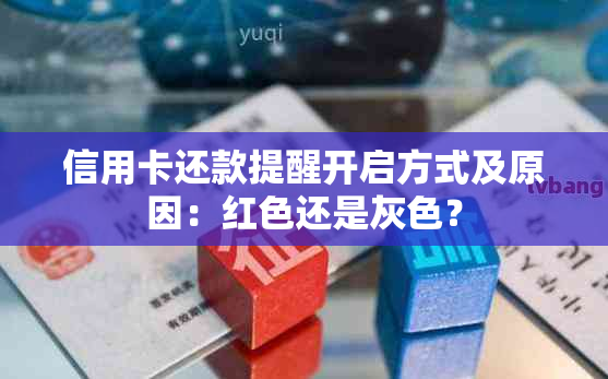 信用卡还款提醒开启方式及原因：红色还是灰色？