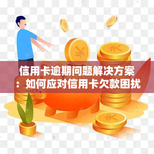 信用卡逾期问题解决方案：如何应对信用卡欠款困扰