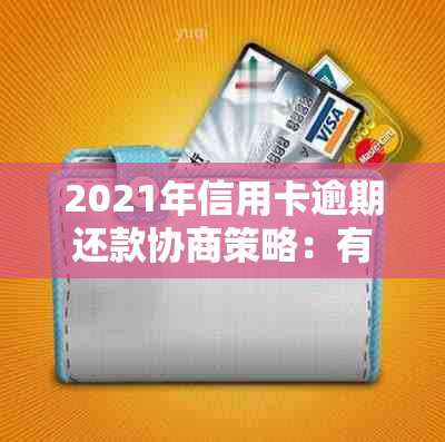 2021年信用卡逾期还款协商策略：有效应对信用挑战