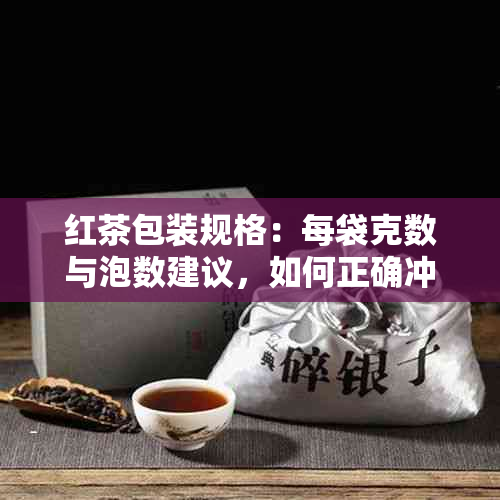 红茶包装规格：每袋克数与泡数建议，如何正确冲泡红茶？