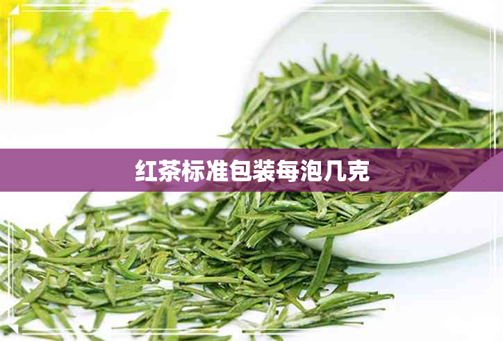 红茶标准包装每泡几克