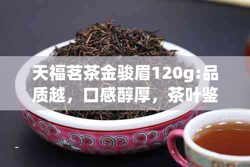 天福茗茶金骏眉120g:品质越，口感醇厚，茶叶鉴与冲泡技巧一应俱全