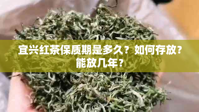 宜兴红茶保质期是多久？如何存放？能放几年？