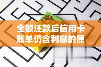 全额还款后信用卡账单仍含利息的原因分析：逾期、有利与为何的影响