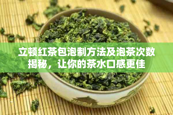 立顿红茶包泡制方法及泡茶次数揭秘，让你的茶水口感更佳