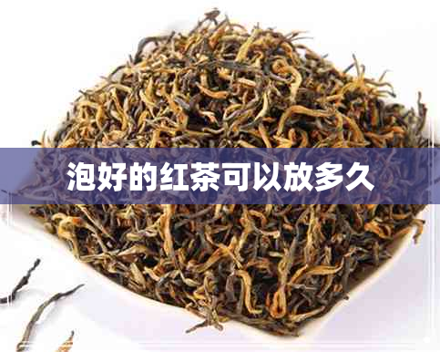 泡好的红茶可以放多久