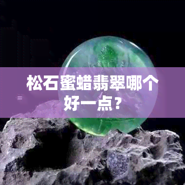 松石蜜蜡翡翠哪个好一点？