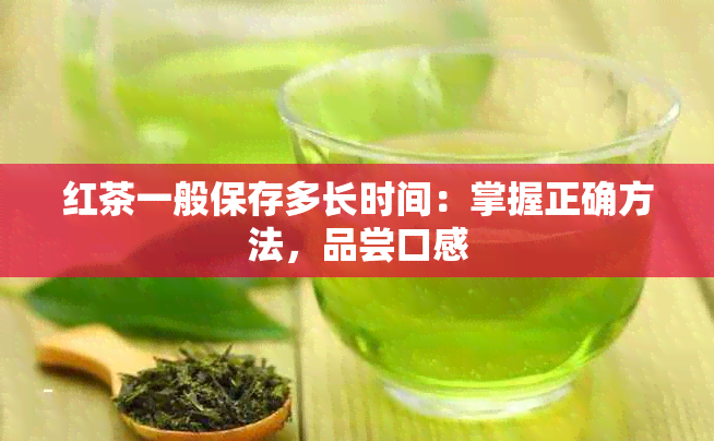 红茶一般保存多长时间：掌握正确方法，品尝口感