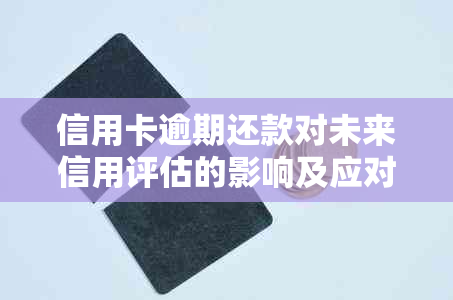 信用卡逾期还款对未来信用评估的影响及应对策略