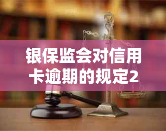 银保监会对信用卡逾期的规定2023年7月1日全解析：最新政策与影响