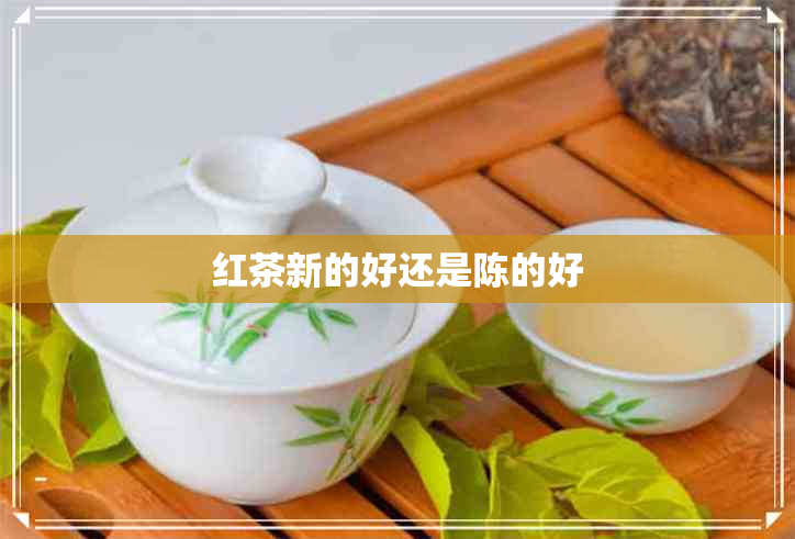 红茶新的好还是陈的好