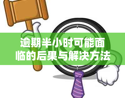 逾期半小时可能面临的后果与解决方法