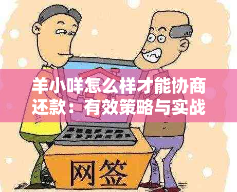 羊小咩怎么样才能协商还款：有效策略与实战经验