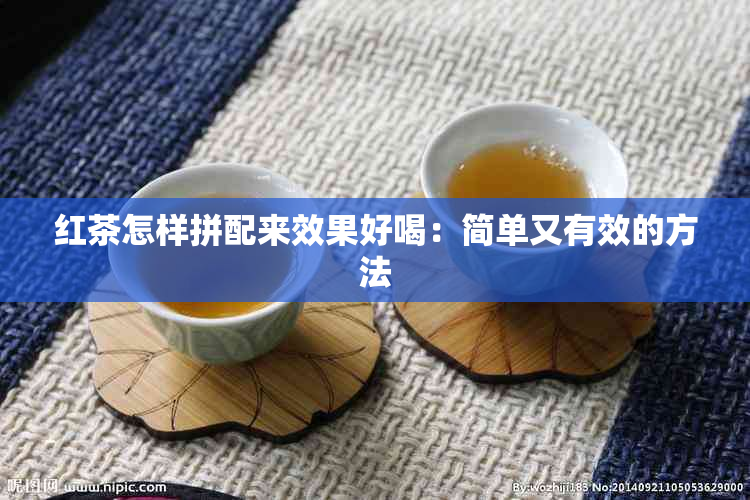 红茶怎样拼配来效果好喝：简单又有效的方法