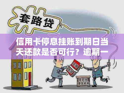 信用卡停息挂账到期日当天还款是否可行？逾期一天的后果及解决办法