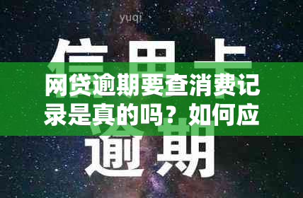 网贷逾期要查消费记录是真的吗？如何应对？