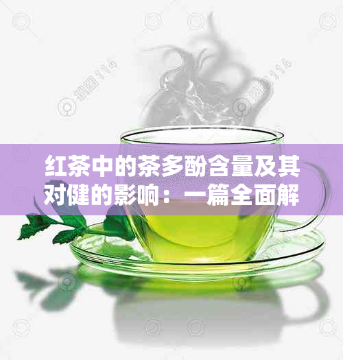 红茶中的茶多酚含量及其对健的影响：一篇全面解析