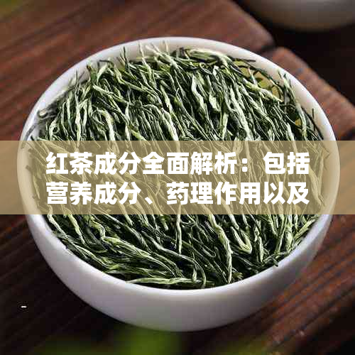 红茶成分全面解析：包括营养成分、理作用以及可能的副作用