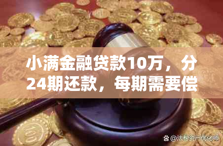 小满金融贷款10万，分24期还款，每期需要偿还的金额是多少？