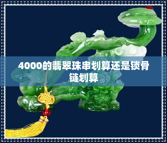 4000的翡翠珠串划算还是锁骨链划算