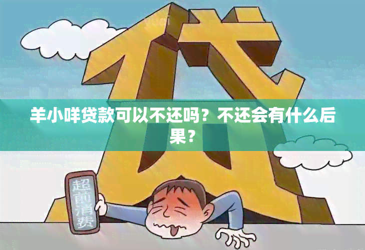 羊小咩贷款可以不还吗？不还会有什么后果？