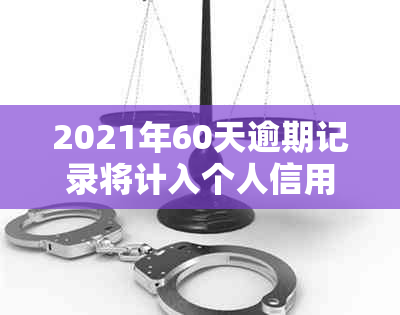 2021年60天逾期记录将计入个人信用不良：详细解读与应对策略