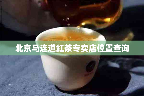 北京马连道红茶专卖店位置查询