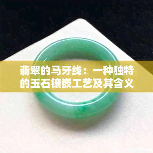 翡翠的马牙线：一种独特的玉石镶嵌工艺及其含义探讨